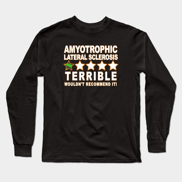 Amyotrophic Lateral Sclerosis (ALS). Terrible. Wouldn't Recommend It! Birthday Gift, Gifts Ideas Long Sleeve T-Shirt by GOING ONCE, TWICE. SOLD.